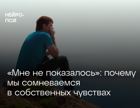 «Мне не показалось»: почему мы сомневаемся в собственных чувствах