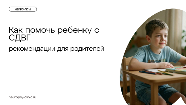 Как помочь ребёнку с СДВГ: рекомендации родителям